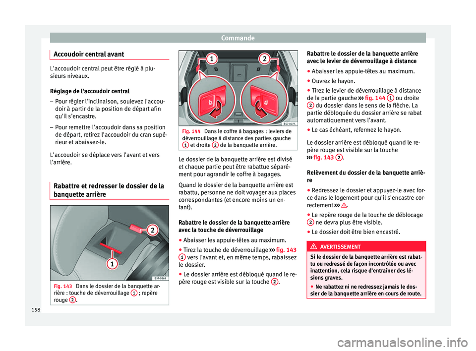 Seat Ateca 2017 Manuel du propriétaire (in French) Commande
Accoudoir central avant L'accoudoir central peut être réglé à plu-
s
ieur
s niveaux.
Réglage de l'accoudoir central – Pour régler l'inclinaison, soulevez l'accou-
doir Seat Ateca 2017 Manuel du propriétaire (in French) Commande
Accoudoir central avant L'accoudoir central peut être réglé à plu-
s
ieur
s niveaux.
Réglage de l'accoudoir central – Pour régler l'inclinaison, soulevez l'accou-
doir