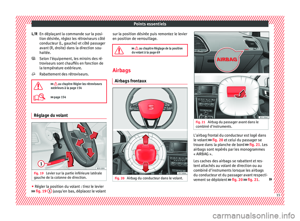 Seat Ateca 2017 Manuel du propriétaire (in French) Points essentiels
En déplaçant la commande sur la posi-
tion dés irée, régl
ez les rétroviseurs côté
conducteur (L, gauche) et côté passager
avant (R, droite) dans la direction sou-
haitée. Seat Ateca 2017 Manuel du propriétaire (in French) Points essentiels
En déplaçant la commande sur la posi-
tion dés irée, régl
ez les rétroviseurs côté
conducteur (L, gauche) et côté passager
avant (R, droite) dans la direction sou-
haitée.