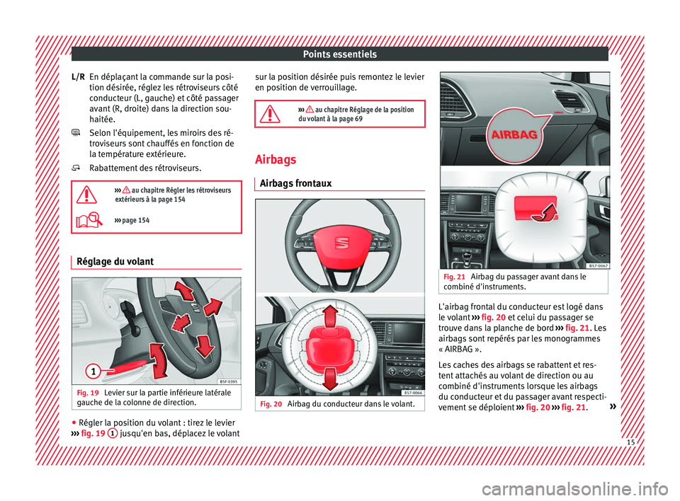 Seat Ateca 2017  Manuel du propriétaire (in French)  Points essentiels
En déplaçant la commande sur la posi-
tion dés irée, régl
ez les rétroviseurs côté
conducteur (L, gauche) et côté passager
avant (R, droite) dans la direction sou-
haitée.