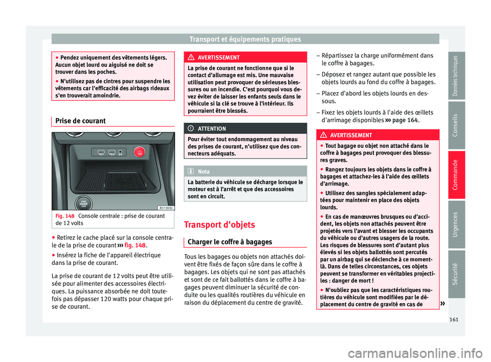 Seat Ateca 2017  Manuel du propriétaire (in French)  Transport et équipements pratiques
●
Pendez
 uniquement des vêtements légers.
Aucun objet lourd ou aiguisé ne doit se
trouver dans les poches.
● N'utilisez pas de cintres pour suspendre le
