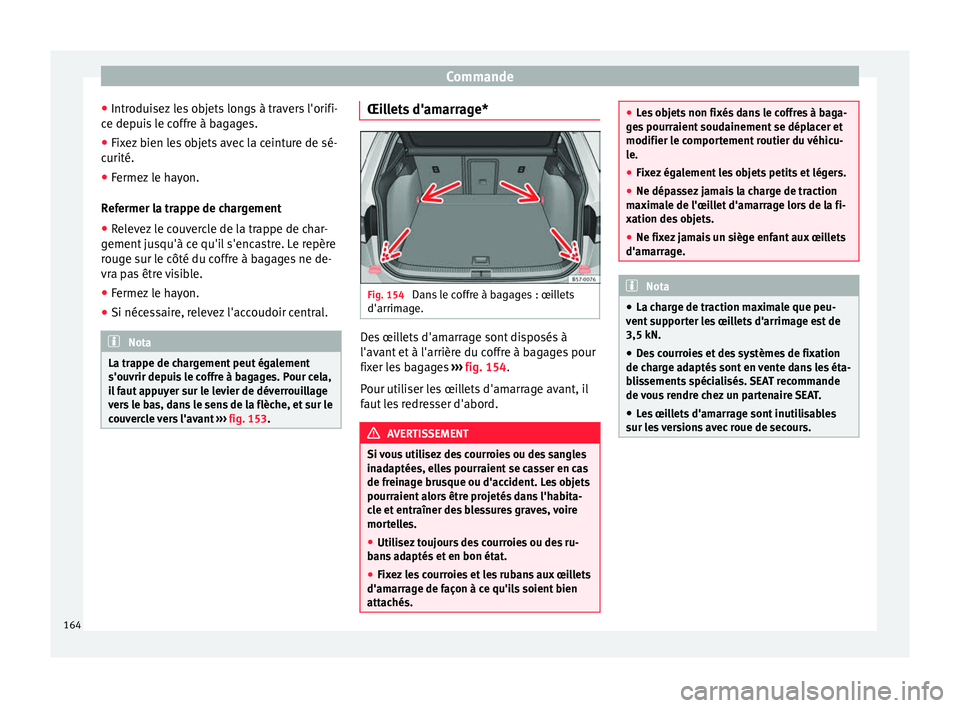 Seat Ateca 2017  Manuel du propriétaire (in French)  Commande
● Intr odui
sez les objets longs à travers l'orifi-
ce depuis le coffre à bagages.
● Fixez bien les objets avec la ceinture de sé-
curité.
● F

ermez le hayon.
Ref
 ermer la tra