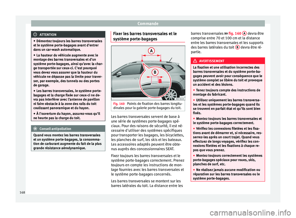 Seat Ateca 2017  Manuel du propriétaire (in French)  Commande
ATTENTION
● Démont ez
 toujours les barres transversales
et le système porte-bagages avant d'entrer
dans un car-wash automatique.
● La hauteur du véhicule augmente avec le
montag
 