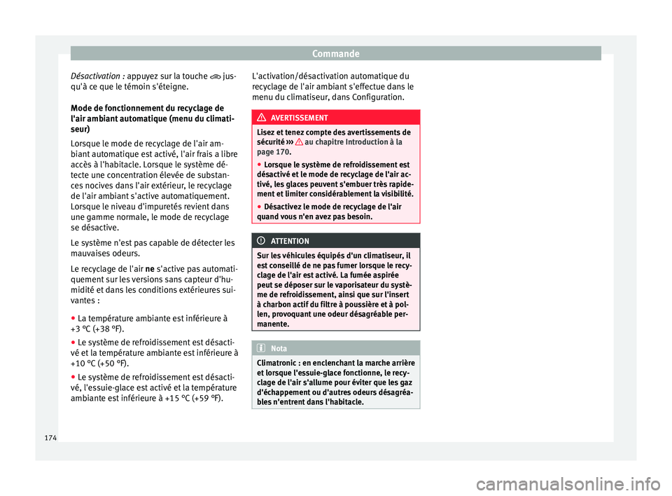 Seat Ateca 2017 Manuel du propriétaire (in French) Commande
Désactivation : ap p
uyez sur la touche jus-
qu'à ce que le témoin s'éteigne.
Mode de fonctionnement du recyclage de
l'air ambiant automatique (menu du climati-
seur)
Lors Seat Ateca 2017 Manuel du propriétaire (in French) Commande
Désactivation : ap p
uyez sur la touche jus-
qu'à ce que le témoin s'éteigne.
Mode de fonctionnement du recyclage de
l'air ambiant automatique (menu du climati-
seur)
Lors