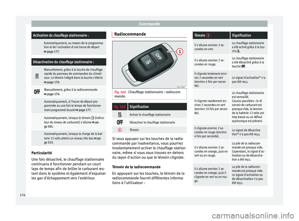 Seat Ateca 2017 Manuel du propriétaire (in French) CommandeActivation du chauffage stationnaire :
Automatiquement, au moyen de la programma-
tion et de l'activation d'une heure de départ
››› page 177.
Désactivation du chauffage stati Seat Ateca 2017 Manuel du propriétaire (in French) CommandeActivation du chauffage stationnaire :
Automatiquement, au moyen de la programma-
tion et de l'activation d'une heure de départ
››› page 177.
Désactivation du chauffage stati