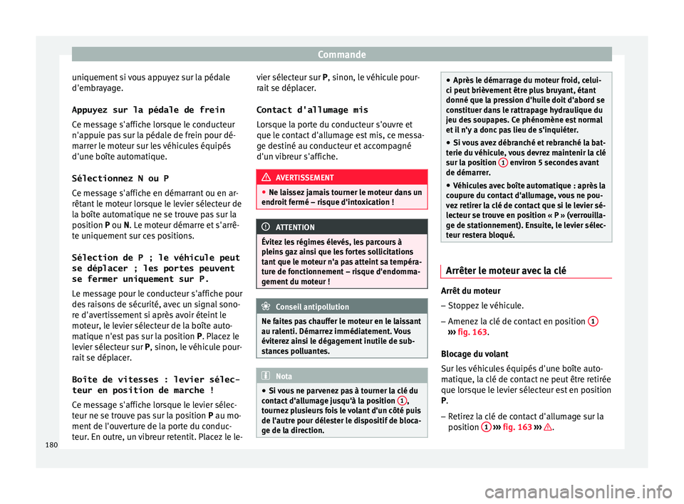 Seat Ateca 2017  Manuel du propriétaire (in French)  Commande
uniquement si vous appuyez sur la pédale
d'embr a
yage.
Appuyez sur la pédale de frein
Ce message s'affiche lorsque le conducteur
n'appuie pas sur la pédale de frein pour dé-
