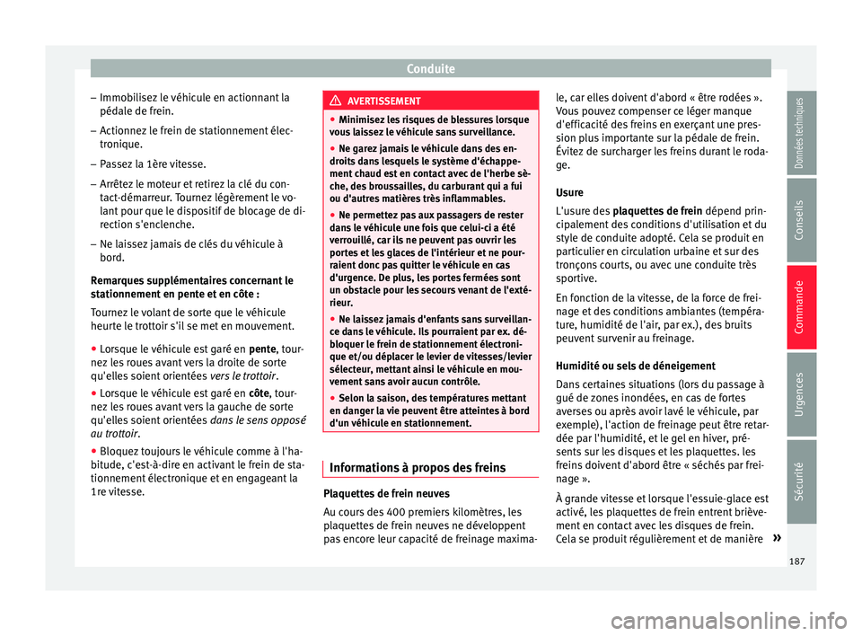 Seat Ateca 2017  Manuel du propriétaire (in French)  Conduite
– Immo b
ilisez le véhicule en actionnant la
pédale de frein.
– Actionnez le frein de stationnement élec-
troni

que.
– Passez la 1ère vitesse.
– Arrêtez le moteur et retirez la 