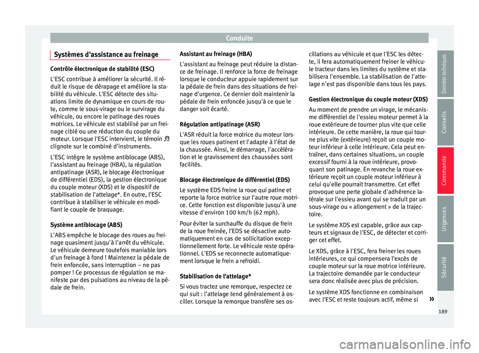 Seat Ateca 2017 Manuel du propriétaire (in French) Conduite
Systèmes d'assistance au freinage Contrôle électronique de stabilité (ESC)
L'E
SC
contribue à améliorer la sécurité. Il ré-
duit le risque de dérapage et améliore la sta-
Seat Ateca 2017 Manuel du propriétaire (in French) Conduite
Systèmes d'assistance au freinage Contrôle électronique de stabilité (ESC)
L'E
SC
contribue à améliorer la sécurité. Il ré-
duit le risque de dérapage et améliore la sta-