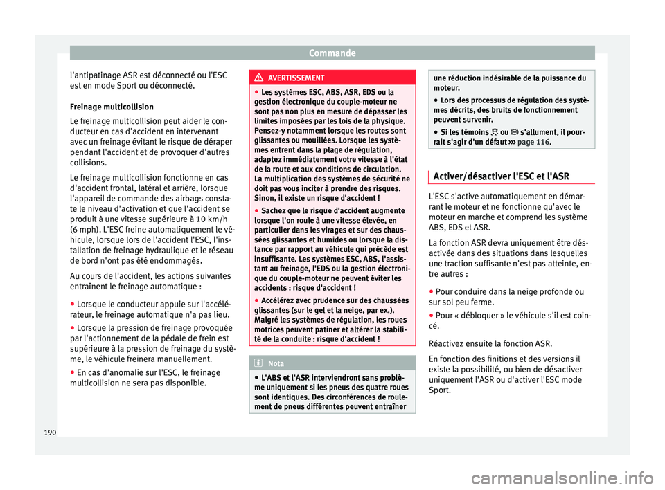Seat Ateca 2017 Manuel du propriétaire (in French) Commande
l'antipatinage ASR est déconnecté ou l'ESC
e s
t en mode Sport ou déconnecté.
Freinage multicollision
Le freinage multicollision peut aider le con-
ducteur en cas d'accident e Seat Ateca 2017 Manuel du propriétaire (in French) Commande
l'antipatinage ASR est déconnecté ou l'ESC
e s
t en mode Sport ou déconnecté.
Freinage multicollision
Le freinage multicollision peut aider le con-
ducteur en cas d'accident e
