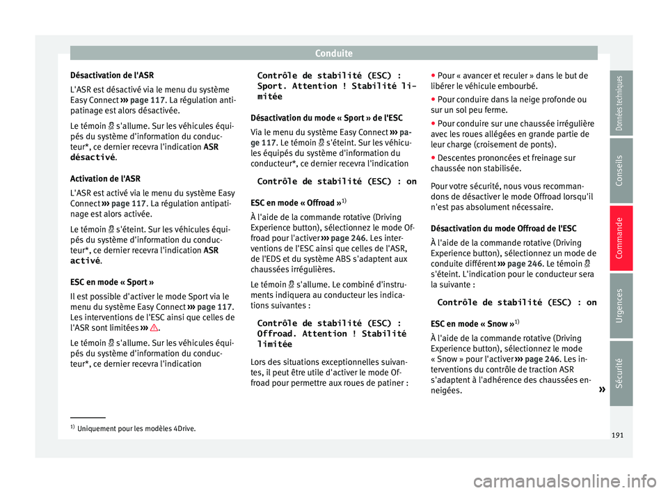 Seat Ateca 2017 Manuel du propriétaire (in French) Conduite
Désactivation de l'ASR
L'ASR e s
t désactivé via le menu du système
Easy Connect ››› page 117. La régulation anti-
patinage est alors désactivée.
Le témoin s'a Seat Ateca 2017 Manuel du propriétaire (in French) Conduite
Désactivation de l'ASR
L'ASR e s
t désactivé via le menu du système
Easy Connect ››› page 117. La régulation anti-
patinage est alors désactivée.
Le témoin s'a
