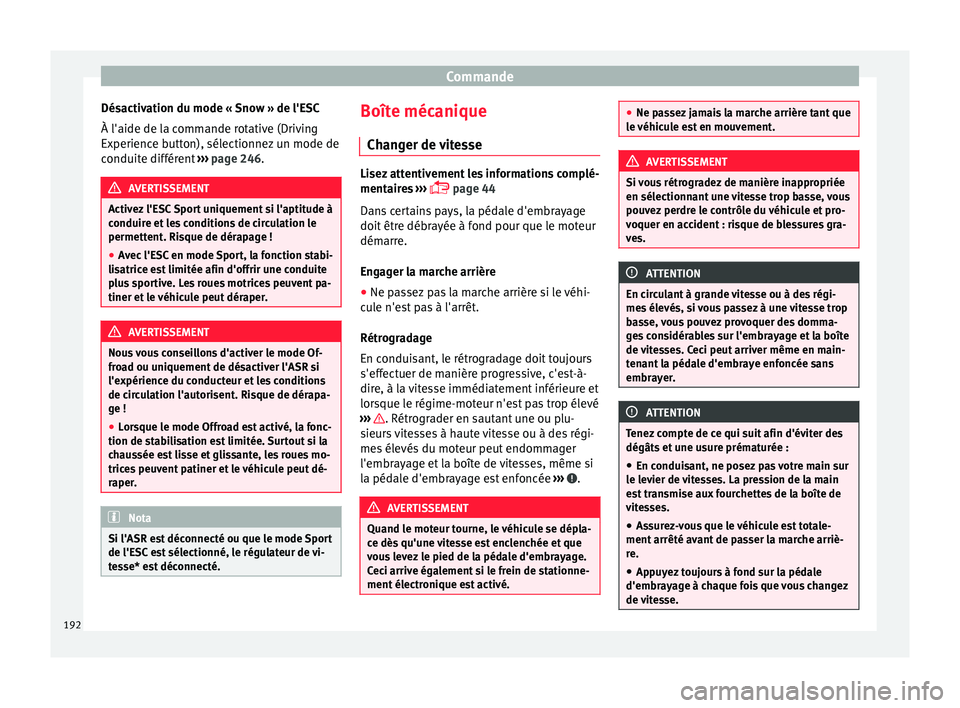 Seat Ateca 2017 Manuel du propriétaire (in French) Commande
Désactivation du mode « Snow » de l'ESC
À l'aide de l a c
ommande rotative (Driving
Experience button), sélectionnez un mode de
conduite différent ››› page 246. AVERTISSE Seat Ateca 2017 Manuel du propriétaire (in French) Commande
Désactivation du mode « Snow » de l'ESC
À l'aide de l a c
ommande rotative (Driving
Experience button), sélectionnez un mode de
conduite différent ››› page 246. AVERTISSE