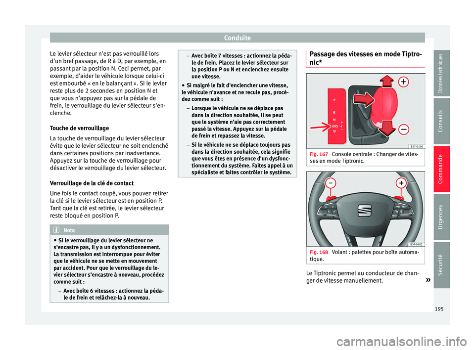Seat Ateca 2017 Manuel du propriétaire (in French) Conduite
Le levier sélecteur n'est pas verrouillé lors
d'u n br
ef passage, de R à D, par exemple, en
passant par la position N. Ceci permet, par
exemple, d'aider le véhicule lorsque c Seat Ateca 2017 Manuel du propriétaire (in French) Conduite
Le levier sélecteur n'est pas verrouillé lors
d'u n br
ef passage, de R à D, par exemple, en
passant par la position N. Ceci permet, par
exemple, d'aider le véhicule lorsque c