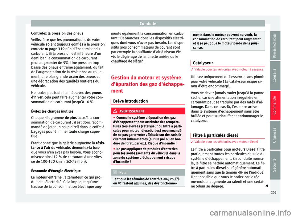 Seat Ateca 2017 Manuel du propriétaire (in French) Conduite
Contrôlez la pression des pneus
V ei
llez à ce que les pneumatiques de votre
véhicule soient toujours gonflés à la pression
correcte ››› page 319 afin d'économiser du
carbura Seat Ateca 2017 Manuel du propriétaire (in French) Conduite
Contrôlez la pression des pneus
V ei
llez à ce que les pneumatiques de votre
véhicule soient toujours gonflés à la pression
correcte ››› page 319 afin d'économiser du
carbura