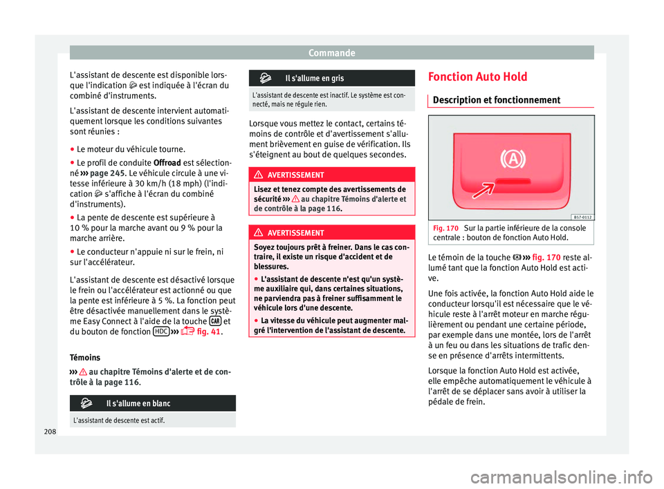 Seat Ateca 2017 Manuel du propriétaire (in French) Commande
L'assistant de descente est disponible lors-
que l'indic ation
est indiquée à l'écran du
combiné d'instruments.
L'assistant de descente intervient automati-
queme Seat Ateca 2017 Manuel du propriétaire (in French) Commande
L'assistant de descente est disponible lors-
que l'indic ation
est indiquée à l'écran du
combiné d'instruments.
L'assistant de descente intervient automati-
queme