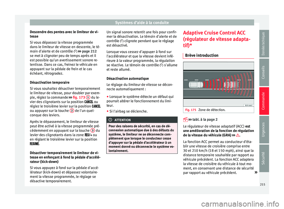 Seat Ateca 2017 Manuel du propriétaire (in French) Systèmes d’aide à la conduite
Descendre des pentes avec le limiteur de vi-
t e
sse
Si vous dépassez la vitesse programmée
dans le limiteur de vitesse en descente, le té-
moin d'alerte et de Seat Ateca 2017 Manuel du propriétaire (in French) Systèmes d’aide à la conduite
Descendre des pentes avec le limiteur de vi-
t e
sse
Si vous dépassez la vitesse programmée
dans le limiteur de vitesse en descente, le té-
moin d'alerte et de