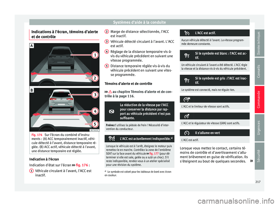 Seat Ateca 2017 Manuel du propriétaire (in French) Systèmes d’aide à la conduite
Indications à l'écran, témoins d'alerte
et de c
ontrôle Fig. 176
Sur l'écran du combiné d'instru-
ments : (A) A C
C temporairement inactif, v Seat Ateca 2017 Manuel du propriétaire (in French) Systèmes d’aide à la conduite
Indications à l'écran, témoins d'alerte
et de c
ontrôle Fig. 176
Sur l'écran du combiné d'instru-
ments : (A) A C
C temporairement inactif, v