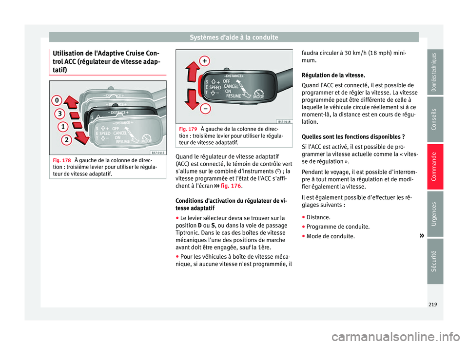 Seat Ateca 2017 Manuel du propriétaire (in French) Systèmes d’aide à la conduite
Utilisation de l'Adaptive Cruise Con-
tr o
l ACC (régulateur de vitesse adap-
tatif) Fig. 178
À gauche de la colonne de direc-
tion : tr oi
sième levier pour Seat Ateca 2017 Manuel du propriétaire (in French) Systèmes d’aide à la conduite
Utilisation de l'Adaptive Cruise Con-
tr o
l ACC (régulateur de vitesse adap-
tatif) Fig. 178
À gauche de la colonne de direc-
tion : tr oi
sième levier pour