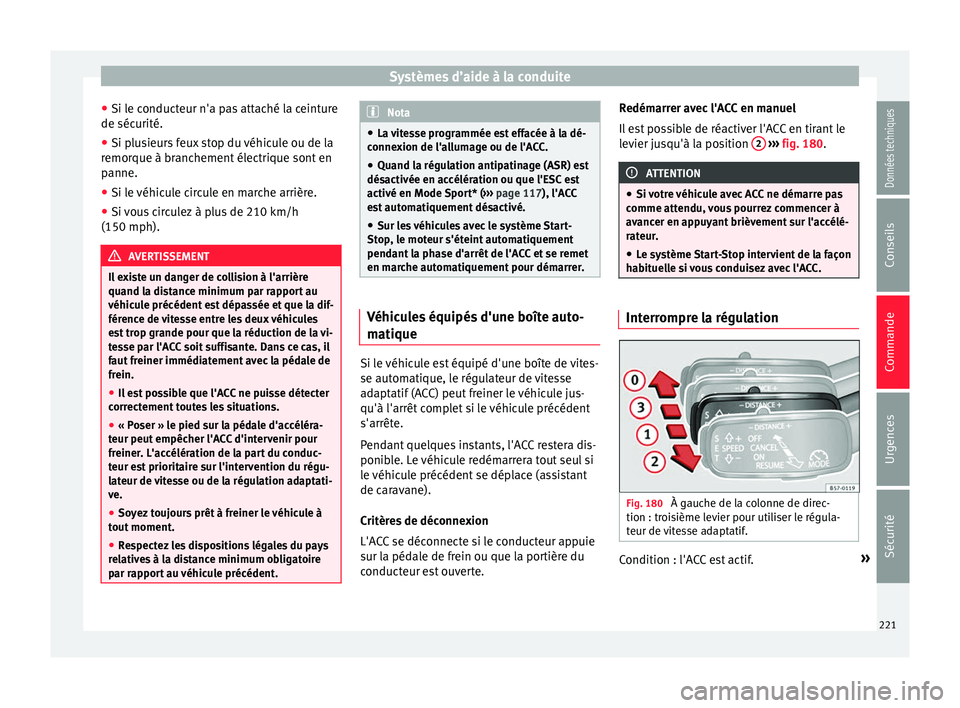 Seat Ateca 2017 Manuel du propriétaire (in French) Systèmes d’aide à la conduite
● Si l e c
onducteur n'a pas attaché la ceinture
de sécurité.
● Si plusieurs feux stop du véhicule ou de la
remor
que à branchement électrique sont en
Seat Ateca 2017 Manuel du propriétaire (in French) Systèmes d’aide à la conduite
● Si l e c
onducteur n'a pas attaché la ceinture
de sécurité.
● Si plusieurs feux stop du véhicule ou de la
remor
que à branchement électrique sont en