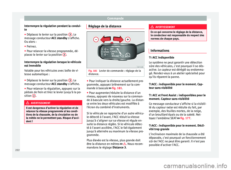 Seat Ateca 2017 Manuel du propriétaire (in French) Commande
Interrompre la régulation pendant la condui-
t e
● Dép
lacez le levier sur la position 3 . Le
me s
sage conducteur ACC standby s'affiche.
Ou alors :
● Freinez.
● Pour relancer Seat Ateca 2017 Manuel du propriétaire (in French) Commande
Interrompre la régulation pendant la condui-
t e
● Dép
lacez le levier sur la position 3 . Le
me s
sage conducteur ACC standby s'affiche.
Ou alors :
● Freinez.
● Pour relancer