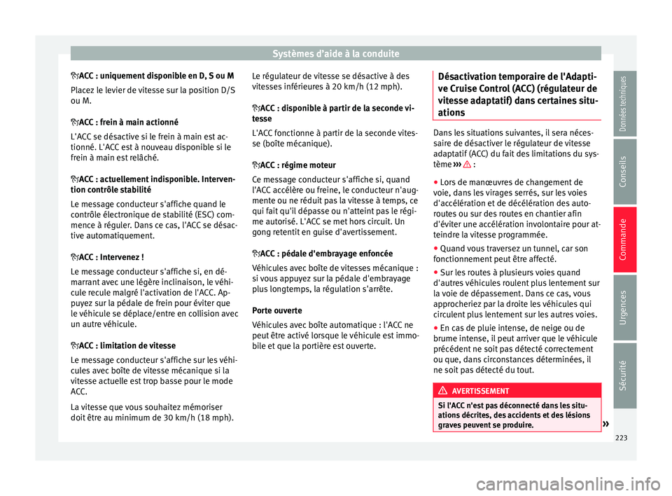 Seat Ateca 2017 Manuel du propriétaire (in French) Systèmes d’aide à la conduite
A CC : uniquement disponible en D, S ou M
Pl acez le levier de vitesse sur la position D/S
ou M.
ACC : frein à main actionné
L'ACC se désactive si le fre Seat Ateca 2017 Manuel du propriétaire (in French) Systèmes d’aide à la conduite
A CC : uniquement disponible en D, S ou M
Pl acez le levier de vitesse sur la position D/S
ou M.
ACC : frein à main actionné
L'ACC se désactive si le fre