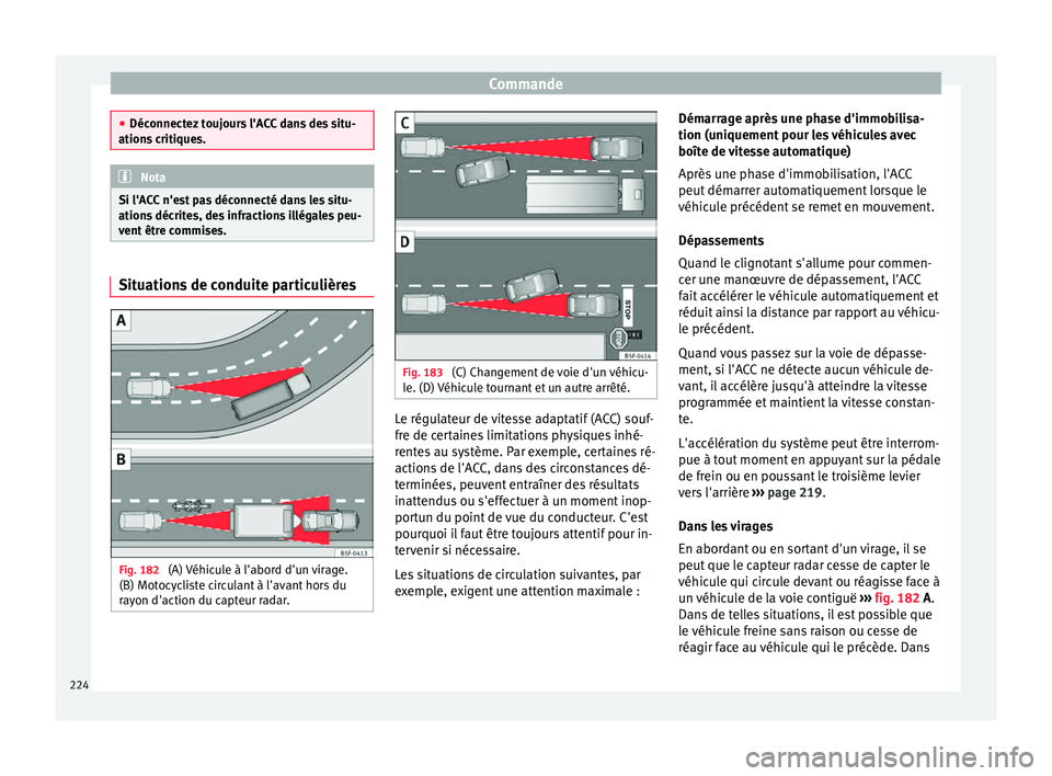 Seat Ateca 2017 Manuel du propriétaire (in French) Commande
●
Déc onnect
ez toujours l'ACC dans des situ-
ations critiques. Nota
Si l'ACC n'est pas déconnecté dans les situ-
ation s
décrites, des infractions illégales peu-
vent ê Seat Ateca 2017 Manuel du propriétaire (in French) Commande
●
Déc onnect
ez toujours l'ACC dans des situ-
ations critiques. Nota
Si l'ACC n'est pas déconnecté dans les situ-
ation s
décrites, des infractions illégales peu-
vent ê