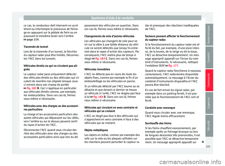 Seat Ateca 2017 Manuel du propriétaire (in French) Systèmes d’aide à la conduite
ce cas, le conducteur doit intervenir en accé-
lér ant
ou interrompre le processus de freina-
ge en appuyant sur la pédale de frein ou en
poussant le troisième l Seat Ateca 2017 Manuel du propriétaire (in French) Systèmes d’aide à la conduite
ce cas, le conducteur doit intervenir en accé-
lér ant
ou interrompre le processus de freina-
ge en appuyant sur la pédale de frein ou en
poussant le troisième l