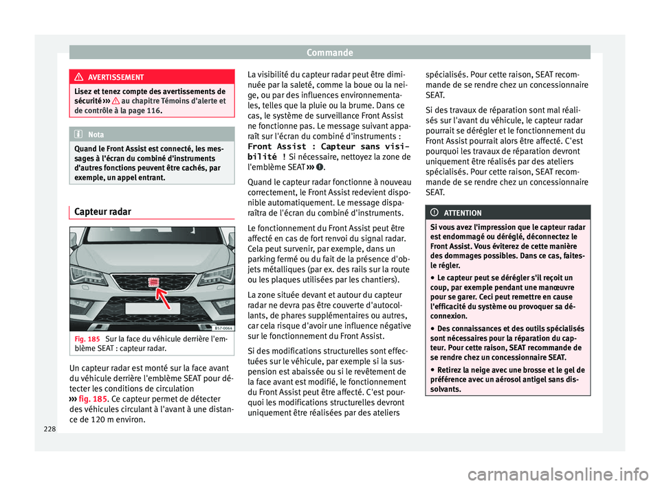 Seat Ateca 2017 Manuel du propriétaire (in French) Commande
AVERTISSEMENT
Lisez et tenez compte des avertissements de
séc urité ›
›› au chapitre Témoins d'alerte et
de c ontrôl
e à la page 116. Nota
Quand le Front Assist est connect Seat Ateca 2017 Manuel du propriétaire (in French) Commande
AVERTISSEMENT
Lisez et tenez compte des avertissements de
séc urité ›
›› au chapitre Témoins d'alerte et
de c ontrôl
e à la page 116. Nota
Quand le Front Assist est connect