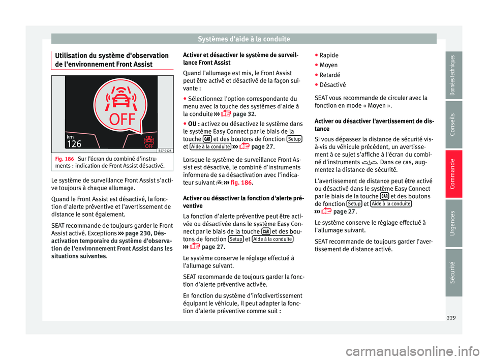 Seat Ateca 2017 Manuel du propriétaire (in French) Systèmes d’aide à la conduite
Utilisation du système d'observation
de l'en v
ironnement Front Assist Fig. 186
Sur l'écran du combiné d'instru-
ments : indic ation de Fr
ont As Seat Ateca 2017 Manuel du propriétaire (in French) Systèmes d’aide à la conduite
Utilisation du système d'observation
de l'en v
ironnement Front Assist Fig. 186
Sur l'écran du combiné d'instru-
ments : indic ation de Fr
ont As