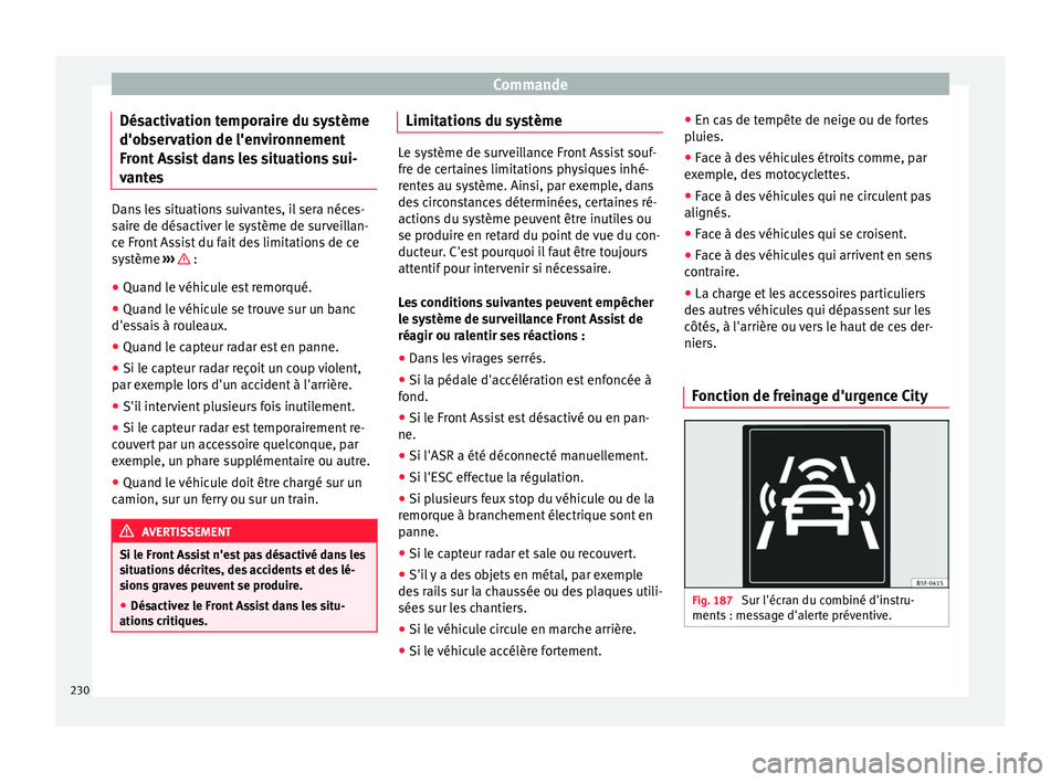 Seat Ateca 2017 Manuel du propriétaire (in French) Commande
Désactivation temporaire du système
d'o b
servation de l'environnement
Front Assist dans les situations sui-
vantes Dans les situations suivantes, il sera néces-
s
air
e de désac Seat Ateca 2017 Manuel du propriétaire (in French) Commande
Désactivation temporaire du système
d'o b
servation de l'environnement
Front Assist dans les situations sui-
vantes Dans les situations suivantes, il sera néces-
s
air
e de désac