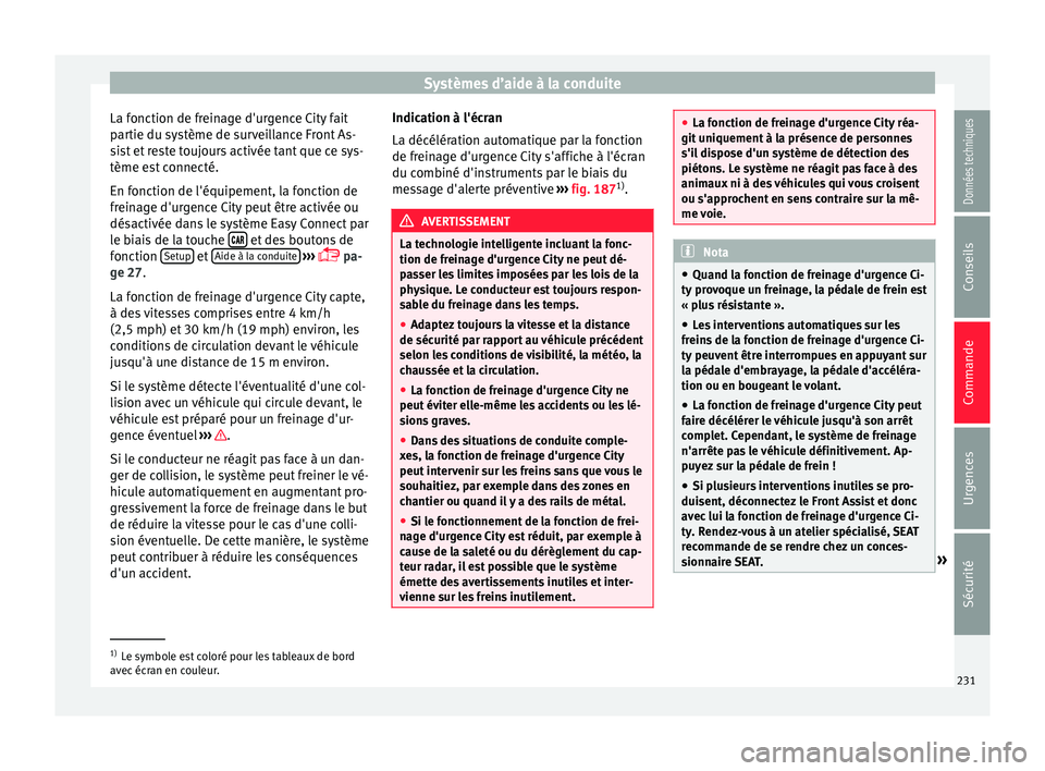Seat Ateca 2017 Manuel du propriétaire (in French) Systèmes d’aide à la conduite
La fonction de freinage d'urgence City fait
p ar
tie du système de surveillance Front As-
sist et reste toujours activée tant que ce sys-
tème est connecté.
E Seat Ateca 2017 Manuel du propriétaire (in French) Systèmes d’aide à la conduite
La fonction de freinage d'urgence City fait
p ar
tie du système de surveillance Front As-
sist et reste toujours activée tant que ce sys-
tème est connecté.
E