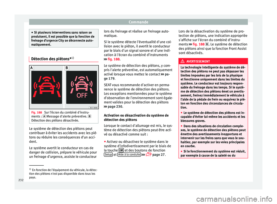 Seat Ateca 2017 Manuel du propriétaire (in French) Commande
●
Si p lu
sieurs interventions sans raison se
produisent, il est possible que la fonction de
freinage d'urgence City se déconnecte auto-
matiquement. Détection des piétons*
1)Fig. 18 Seat Ateca 2017 Manuel du propriétaire (in French) Commande
●
Si p lu
sieurs interventions sans raison se
produisent, il est possible que la fonction de
freinage d'urgence City se déconnecte auto-
matiquement. Détection des piétons*
1)Fig. 18