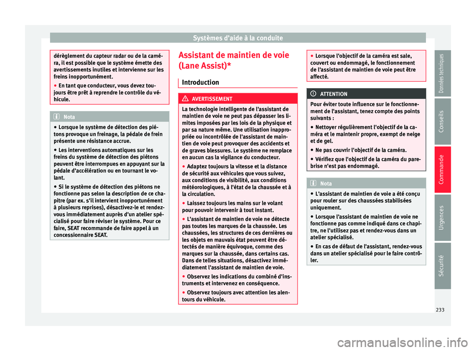 Seat Ateca 2017 Manuel du propriétaire (in French) Systèmes d’aide à la conduite
dérèglement du capteur radar ou de la camé-
r
a, i
l est possible que le système émette des
avertissements inutiles et intervienne sur les
freins inopportunémen Seat Ateca 2017 Manuel du propriétaire (in French) Systèmes d’aide à la conduite
dérèglement du capteur radar ou de la camé-
r
a, i
l est possible que le système émette des
avertissements inutiles et intervienne sur les
freins inopportunémen