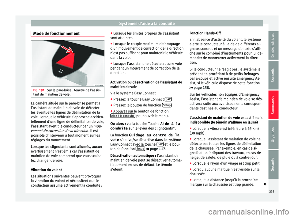 Seat Ateca 2017 Manuel du propriétaire (in French) Systèmes d’aide à la conduite
Mode de fonctionnement Fig. 191
Sur le pare-brise : fenêtre de l'assis-
t ant
de maintien de voie. La caméra située sur le pare-brise permet à
l'a
s
si Seat Ateca 2017 Manuel du propriétaire (in French) Systèmes d’aide à la conduite
Mode de fonctionnement Fig. 191
Sur le pare-brise : fenêtre de l'assis-
t ant
de maintien de voie. La caméra située sur le pare-brise permet à
l'a
s
si