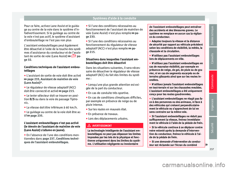 Seat Ateca 2017 Manuel du propriétaire (in French) Systèmes d’aide à la conduite
Pour ce faire, activez Lane Assist et le guida-
g e au c
entre de la voie dans le système d'in-
fodivertissement. Si le guidage au centre de
la voie n'est pa Seat Ateca 2017 Manuel du propriétaire (in French) Systèmes d’aide à la conduite
Pour ce faire, activez Lane Assist et le guida-
g e au c
entre de la voie dans le système d'in-
fodivertissement. Si le guidage au centre de
la voie n'est pa