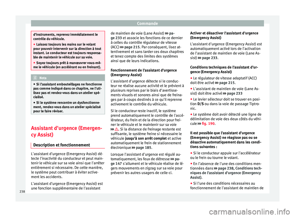 Seat Ateca 2017 Manuel du propriétaire (in French) Commande
d'instruments, reprenez immédiatement le
c
ontrôl
e du véhicule.
● Laissez toujours les mains sur le volant
pour pouv
oir intervenir sur la direction à tout
instant. Le conducteur Seat Ateca 2017 Manuel du propriétaire (in French) Commande
d'instruments, reprenez immédiatement le
c
ontrôl
e du véhicule.
● Laissez toujours les mains sur le volant
pour pouv
oir intervenir sur la direction à tout
instant. Le conducteur