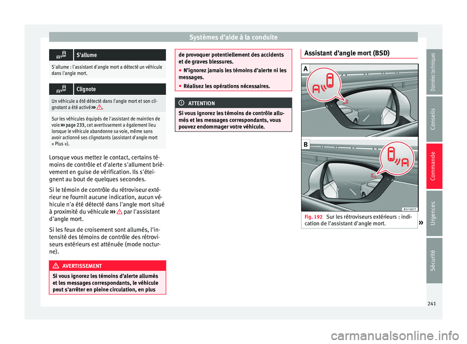 Seat Ateca 2017 Manuel du propriétaire (in French) Systèmes d’aide à la conduite
S'allume
S'allume : l'assistant d'angle mort a détecté un véhicule
dans l'angle mort.
Clignote
Un véhicule a été détecté dans l' Seat Ateca 2017 Manuel du propriétaire (in French) Systèmes d’aide à la conduite
S'allume
S'allume : l'assistant d'angle mort a détecté un véhicule
dans l'angle mort.
Clignote
Un véhicule a été détecté dans l'