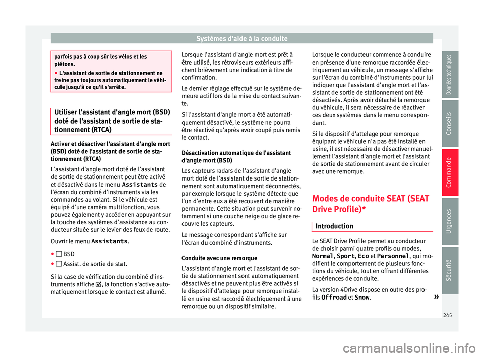 Seat Ateca 2017 Manuel du propriétaire (in French) Systèmes d’aide à la conduite
parfois pas à coup sûr les vélos et les
piét
on
s.
● L'assistant de sortie de stationnement ne
freine p
as toujours automatiquement le véhi-
cule jusqu Seat Ateca 2017 Manuel du propriétaire (in French) Systèmes d’aide à la conduite
parfois pas à coup sûr les vélos et les
piét
on
s.
● L'assistant de sortie de stationnement ne
freine p
as toujours automatiquement le véhi-
cule jusqu