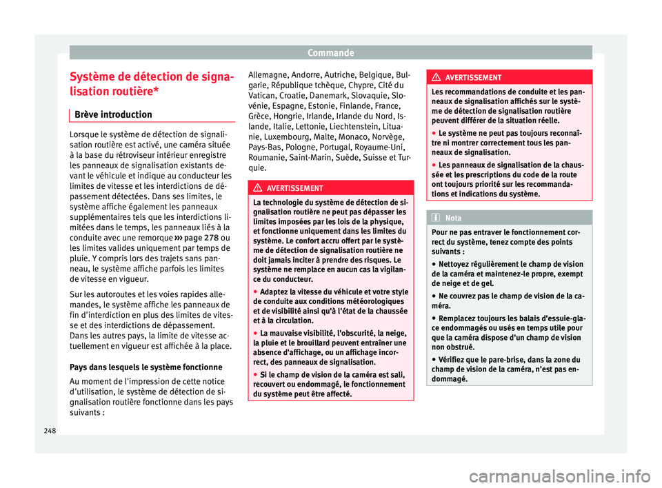 Seat Ateca 2017 Manuel du propriétaire (in French) Commande
Système de détection de signa-
li s
ation routière*
Brève introduction Lorsque le système de détection de signali-
s
ation r
outière est activé, une caméra située
à la base du ré Seat Ateca 2017 Manuel du propriétaire (in French) Commande
Système de détection de signa-
li s
ation routière*
Brève introduction Lorsque le système de détection de signali-
s
ation r
outière est activé, une caméra située
à la base du ré