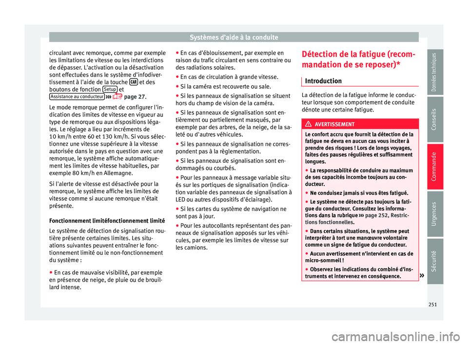 Seat Ateca 2017  Manuel du propriétaire (in French)  Systèmes d’aide à la conduite
circulant avec remorque, comme par exemple
l e
s limitations de vitesse ou les interdictions
de dépasser. L'activation ou la désactivation
sont effectuées dans