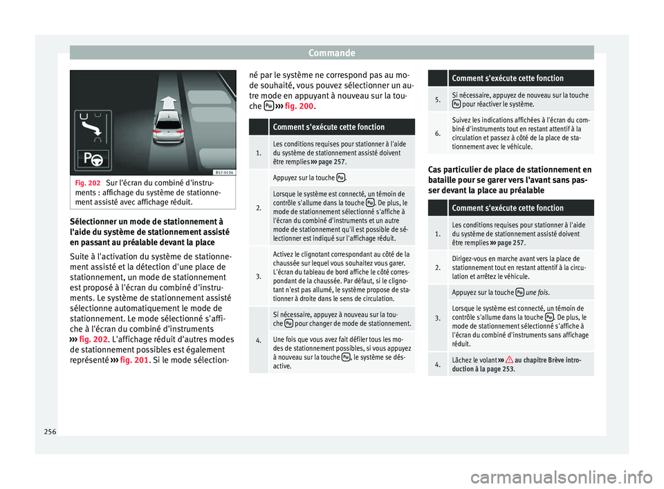 Seat Ateca 2017  Manuel du propriétaire (in French)  Commande
Fig. 202 
Sur l'écran du combiné d'instru-
ments : affic h
age du système de stationne-
ment assisté avec affichage réduit. Sélectionner un mode de stationnement à
l'aide d