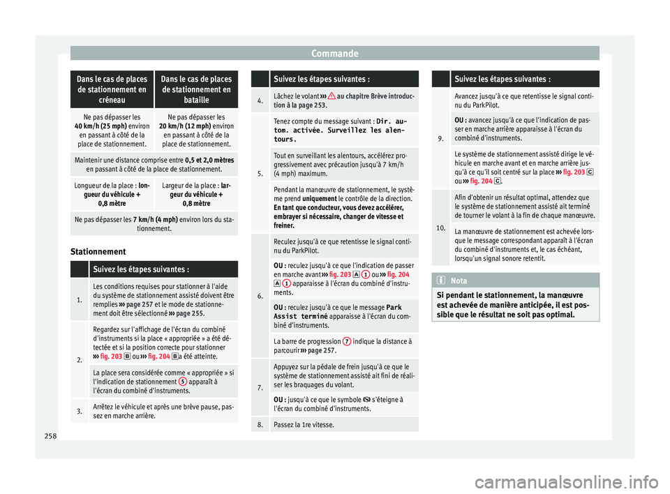 Seat Ateca 2017  Manuel du propriétaire (in French)  CommandeDans le cas de places
de stationnement en créneauDans le cas de placesde stationnement en bataille
Ne pas dépasser les
40 km/h (25 mph) environ en passant à côté de la
place de stationnem