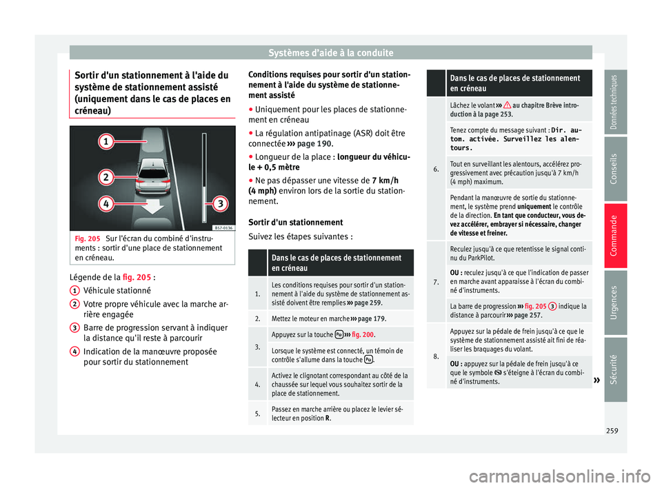 Seat Ateca 2017 Manuel du propriétaire (in French) Systèmes d’aide à la conduite
Sortir d'un stationnement à l'aide du
sy s
tème de stationnement assisté
(uniquement dans le cas de places en
créneau) Fig. 205
Sur l'écran du combi Seat Ateca 2017 Manuel du propriétaire (in French) Systèmes d’aide à la conduite
Sortir d'un stationnement à l'aide du
sy s
tème de stationnement assisté
(uniquement dans le cas de places en
créneau) Fig. 205
Sur l'écran du combi