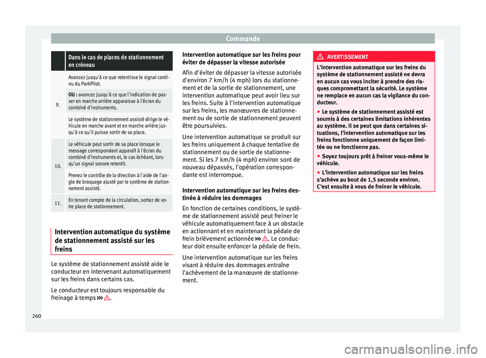 Seat Ateca 2017 Manuel du propriétaire (in French) Commande Dans le cas de places de stationnement
en créneau
9.
Avancez jusqu'à ce que retentisse le signal conti-
nu du ParkPilot.
OU : avancez jusqu'à ce que l'indication de pas-
ser en Seat Ateca 2017 Manuel du propriétaire (in French) Commande Dans le cas de places de stationnement
en créneau
9.
Avancez jusqu'à ce que retentisse le signal conti-
nu du ParkPilot.
OU : avancez jusqu'à ce que l'indication de pas-
ser en