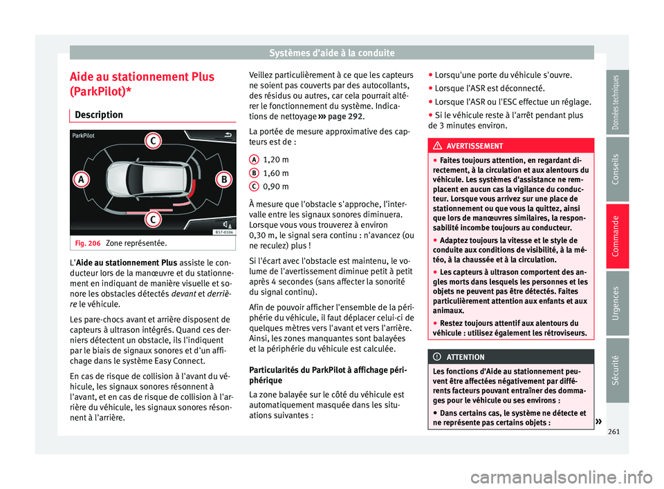Seat Ateca 2017 Manuel du propriétaire (in French) Systèmes d’aide à la conduite
Aide au stationnement Plus
(P arkPi
lot)*
Description Fig. 206
Zone représentée. L'Aide au s
tationnement Plus
a
ssiste le con-
ducteur lors de la manœuvre Seat Ateca 2017 Manuel du propriétaire (in French) Systèmes d’aide à la conduite
Aide au stationnement Plus
(P arkPi
lot)*
Description Fig. 206
Zone représentée. L'Aide au s
tationnement Plus
a
ssiste le con-
ducteur lors de la manœuvre