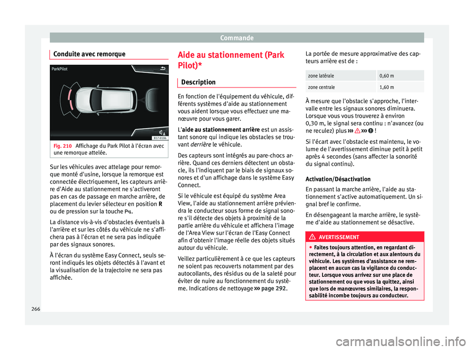 Seat Ateca 2017 Manuel du propriétaire (in French) Commande
Conduite avec remorque Fig. 210
Affichage du Park Pilot à l'écran avec
u ne r
emorque attelée. Sur les véhicules avec attelage pour remor-
que monté d'u
s
ine, lorsque la remor Seat Ateca 2017 Manuel du propriétaire (in French) Commande
Conduite avec remorque Fig. 210
Affichage du Park Pilot à l'écran avec
u ne r
emorque attelée. Sur les véhicules avec attelage pour remor-
que monté d'u
s
ine, lorsque la remor
