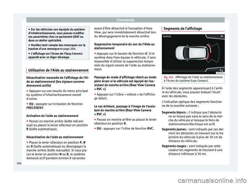 Seat Ateca 2017 Manuel du propriétaire (in French) Commande
●
Sur l
es véhicules non équipés du système
d'infodivertissement, vous pouvez modifier
ces paramètres chez un partenaire SEAT ou
dans un atelier spécialisé.
● Veuillez tenir c Seat Ateca 2017 Manuel du propriétaire (in French) Commande
●
Sur l
es véhicules non équipés du système
d'infodivertissement, vous pouvez modifier
ces paramètres chez un partenaire SEAT ou
dans un atelier spécialisé.
● Veuillez tenir c