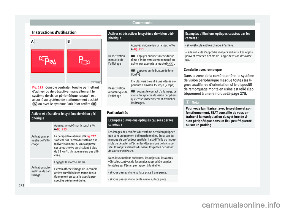 Seat Ateca 2017 Manuel du propriétaire (in French) Commande
Instructions d'utilisation Fig. 213
Console centrale : touche permettant
d'activ er ou de dés
activer manuellement le
système de vision périphérique lorsqu'il est
associé au Seat Ateca 2017 Manuel du propriétaire (in French) Commande
Instructions d'utilisation Fig. 213
Console centrale : touche permettant
d'activ er ou de dés
activer manuellement le
système de vision périphérique lorsqu'il est
associé au