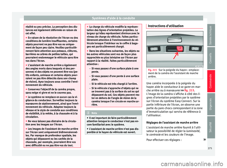 Seat Ateca 2017 Manuel du propriétaire (in French) Systèmes d’aide à la conduite
réalité ou peu précise. La perception des dis-
t
anc
es est également déformée en raison de
cet effet.
● En raison de la résolution de l'écran ou des
co Seat Ateca 2017 Manuel du propriétaire (in French) Systèmes d’aide à la conduite
réalité ou peu précise. La perception des dis-
t
anc
es est également déformée en raison de
cet effet.
● En raison de la résolution de l'écran ou des
co