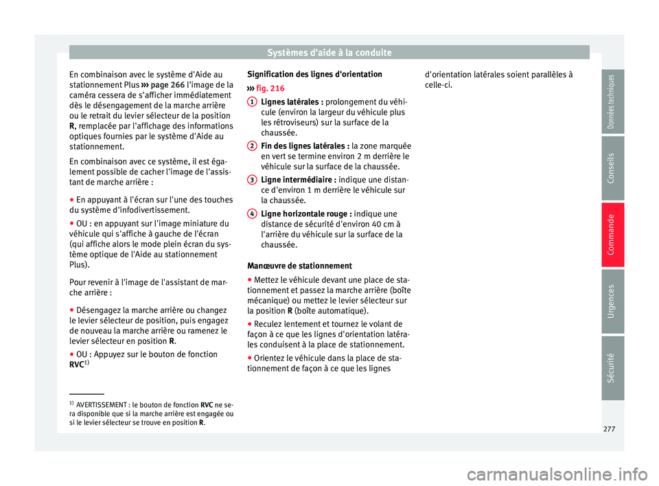 Seat Ateca 2017 Manuel du propriétaire (in French) Systèmes d’aide à la conduite
En combinaison avec le système d'Aide au
s t
ationnement Plus ››› page 266 l'image de la
caméra cessera de s'afficher immédiatement
dès le dés Seat Ateca 2017 Manuel du propriétaire (in French) Systèmes d’aide à la conduite
En combinaison avec le système d'Aide au
s t
ationnement Plus ››› page 266 l'image de la
caméra cessera de s'afficher immédiatement
dès le dés