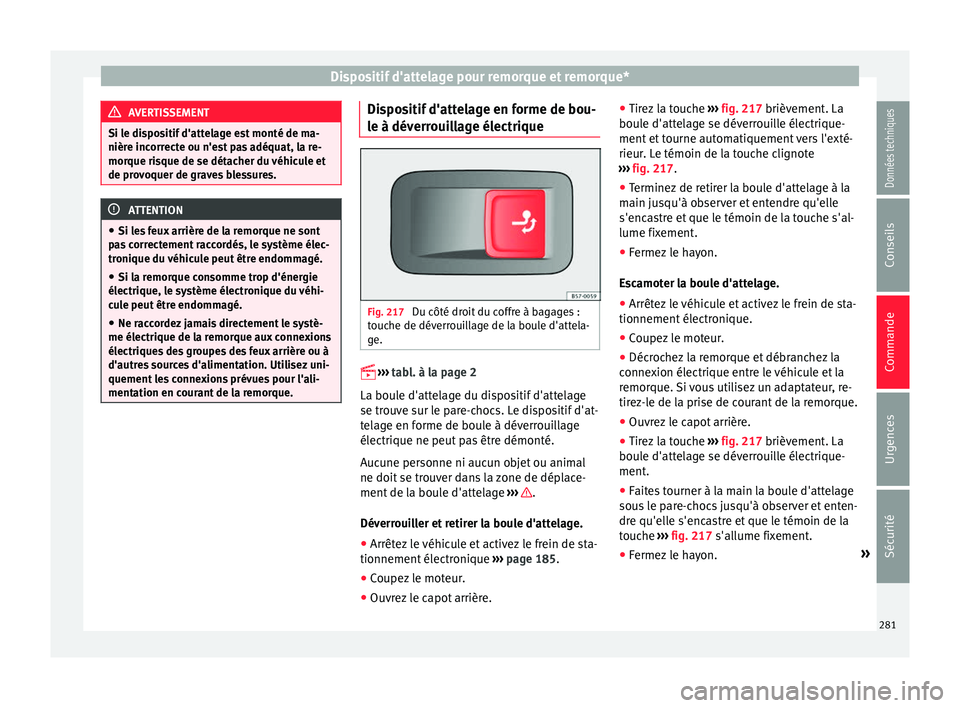 Seat Ateca 2017 Manuel du propriétaire (in French) Dispositif d'attelage pour remorque et remorque*
AVERTISSEMENT
Si le dispositif d'attelage est monté de ma-
nièr e inc
orrecte ou n'est pas adéquat, la re-
morque risque de se détacher Seat Ateca 2017 Manuel du propriétaire (in French) Dispositif d'attelage pour remorque et remorque*
AVERTISSEMENT
Si le dispositif d'attelage est monté de ma-
nièr e inc
orrecte ou n'est pas adéquat, la re-
morque risque de se détacher