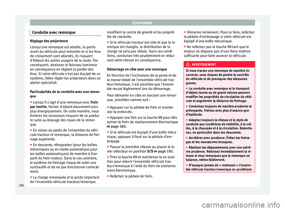 Seat Ateca 2017 Manuel du propriétaire (in French) Commande
Conduite avec remorque Réglage des projecteurs
L
or
squ'une remorque est attelée, la partie
avant du véhicule peut remonter et si les feux
de croisement sont allumés, ils risquent
d Seat Ateca 2017 Manuel du propriétaire (in French) Commande
Conduite avec remorque Réglage des projecteurs
L
or
squ'une remorque est attelée, la partie
avant du véhicule peut remonter et si les feux
de croisement sont allumés, ils risquent
d